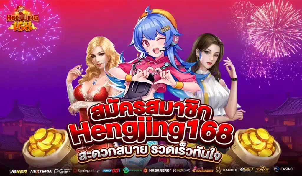 สมัครสมาชิก Hengjing168 สะดวกสบาย รวดเร็วทันใจ