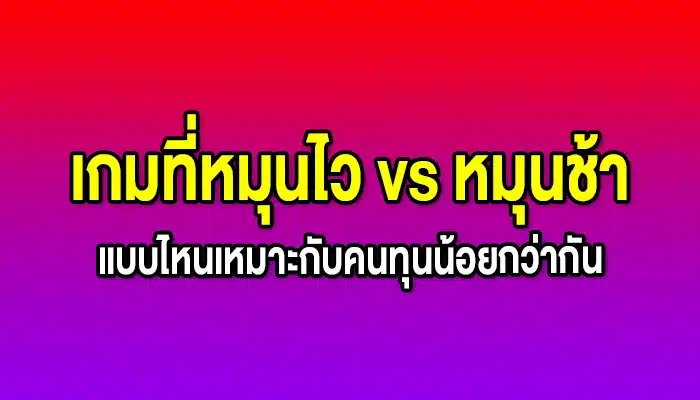 เกมที่หมุนไว vs หมุนช้า แบบไหนเหมาะกับคนทุนน้อยกว่ากัน