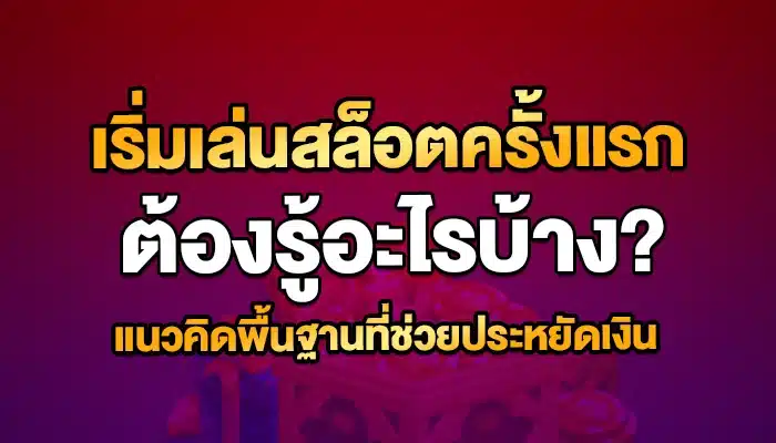 เริ่มเล่นสล็อตครั้งแรกต้องรู้อะไรบ้าง? แนวคิดพื้นฐานที่ช่วยประหยัดเงิน